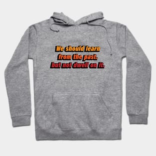 We should learn from the past. but not dwell on it Hoodie